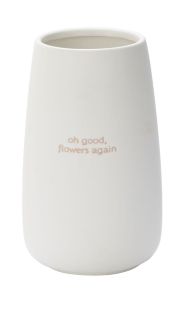 "Oh Good, Flowers Again" Vase